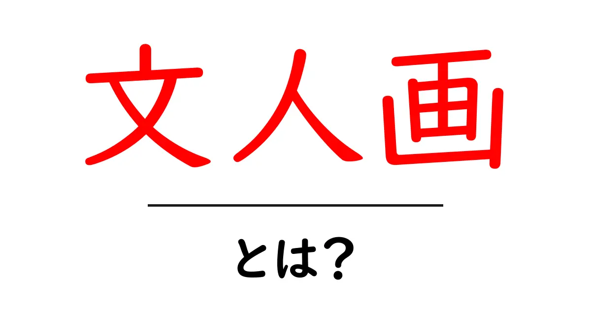 文人画とは？初心者にもわかる日本の文人画の魅力と歴史共起語・同意語・対義語も併せて解説！