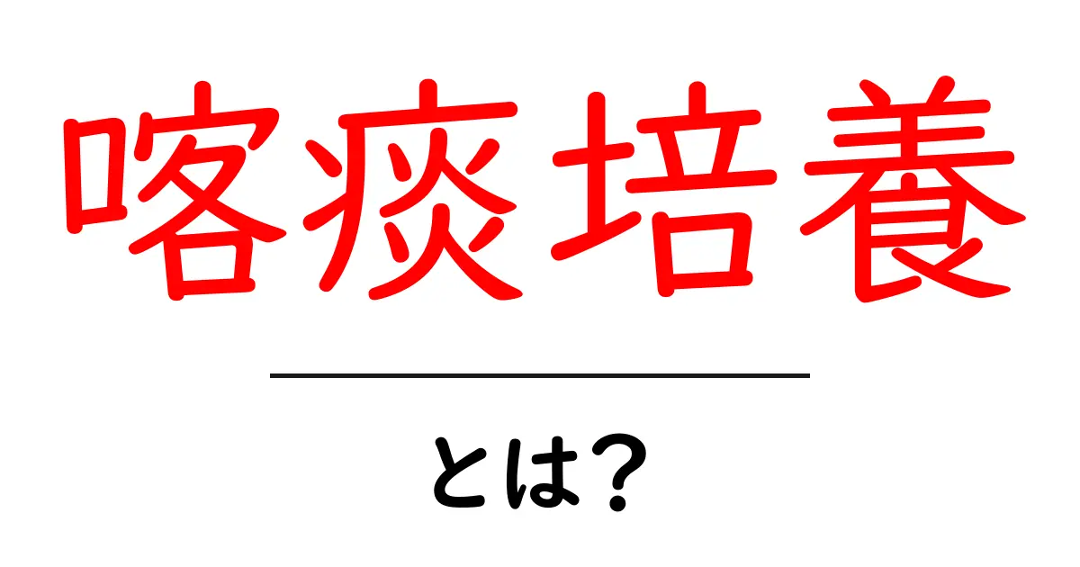 喀痰培養とは？初心者でも分かる基本と検査の流れ共起語・同意語・対義語も併せて解説！