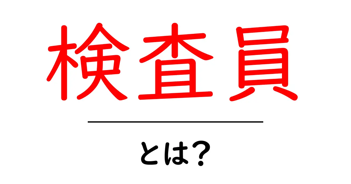 検査員とは？基礎知識と現場での役割を理解する入門ガイド共起語・同意語・対義語も併せて解説！