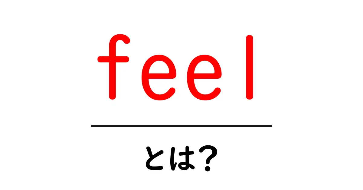 feel とは？初心者でも分かる意味と使い方ガイド共起語・同意語・対義語も併せて解説！