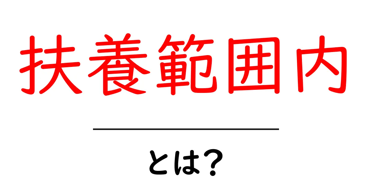 扶養範囲内とは？初心者にもわかる基本とポイントを徹底解説共起語・同意語・対義語も併せて解説！