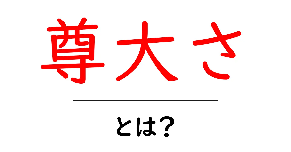 尊大さとは何か?初心者向け解説:尊大さの意味と影響共起語・同意語・対義語も併せて解説!