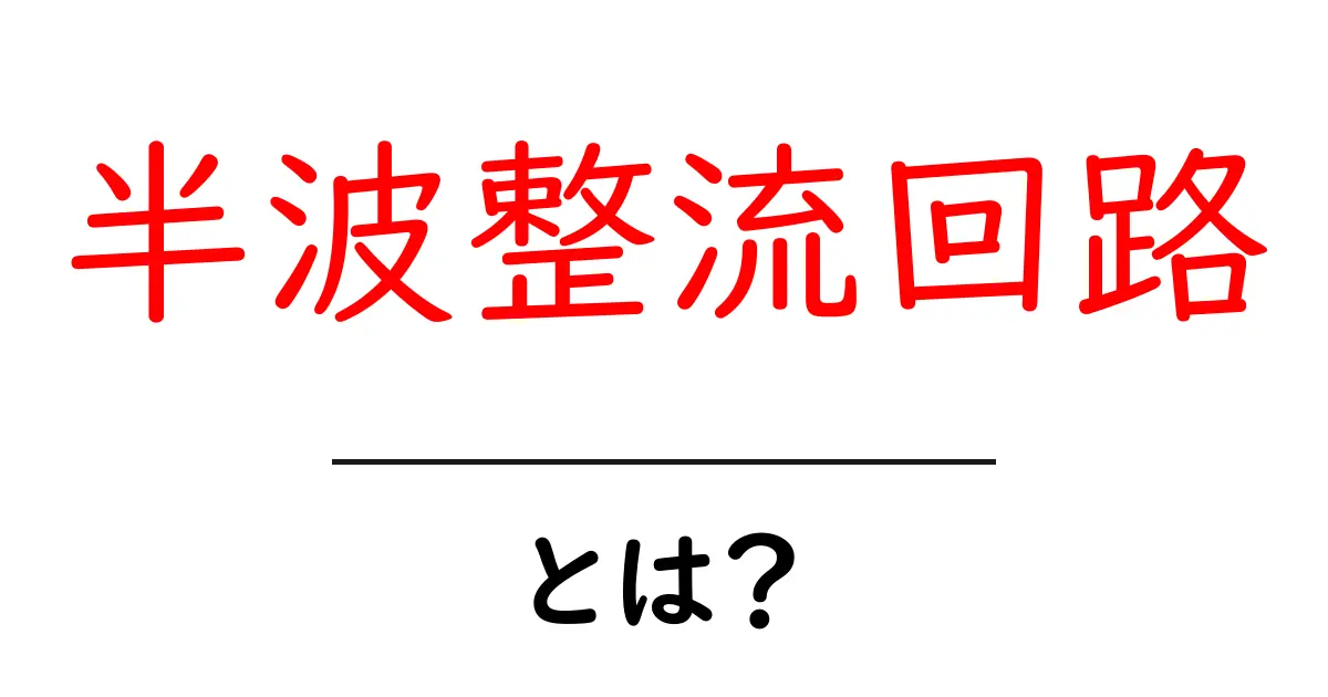 半波整流回路・とは？初心者でも分かる基本と実験のコツ共起語・同意語・対義語も併せて解説！