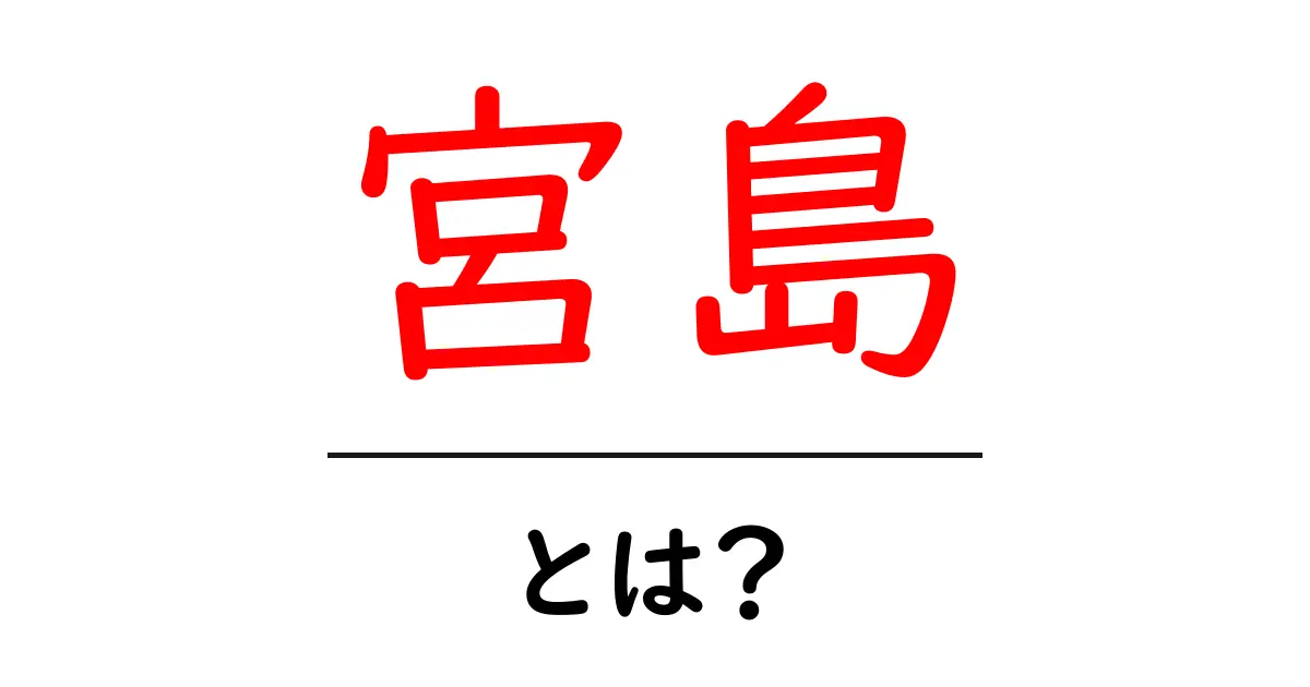 宮島・とは？初心者にも分かる解説ガイド共起語・同意語・対義語も併せて解説！