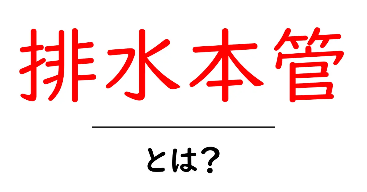 排水本管・とは?初心者にもわかる基本ガイド共起語・同意語・対義語も併せて解説!