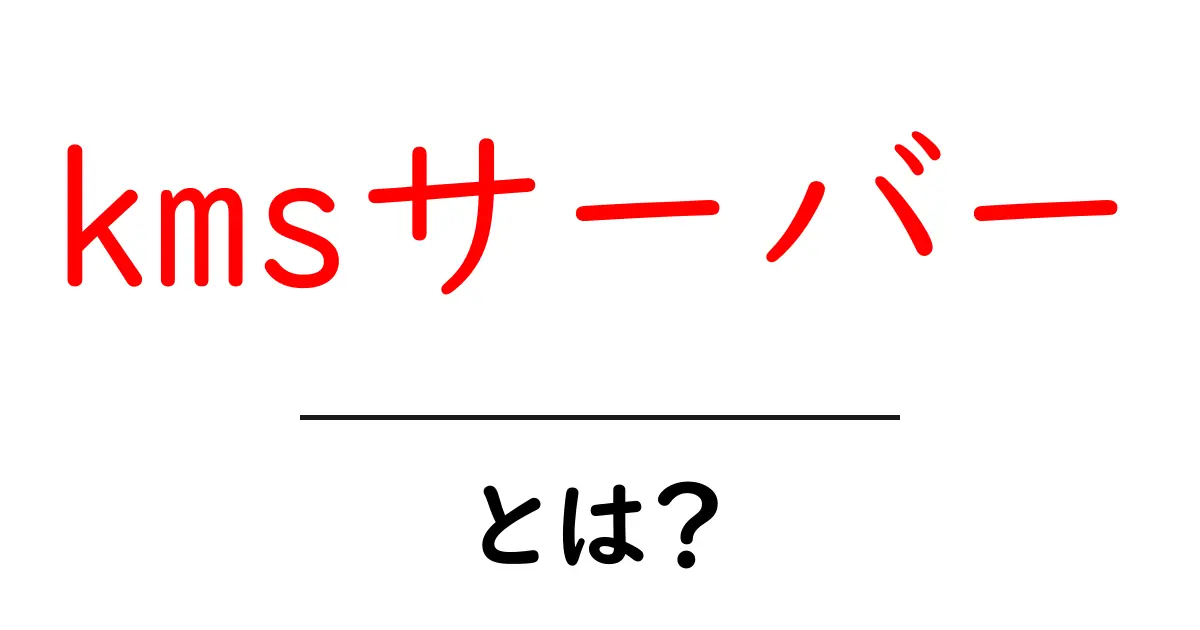 kmsサーバーとは?初心者にも分かる仕組みと正しい使い方共起語・同意語・対義語も併せて解説!
