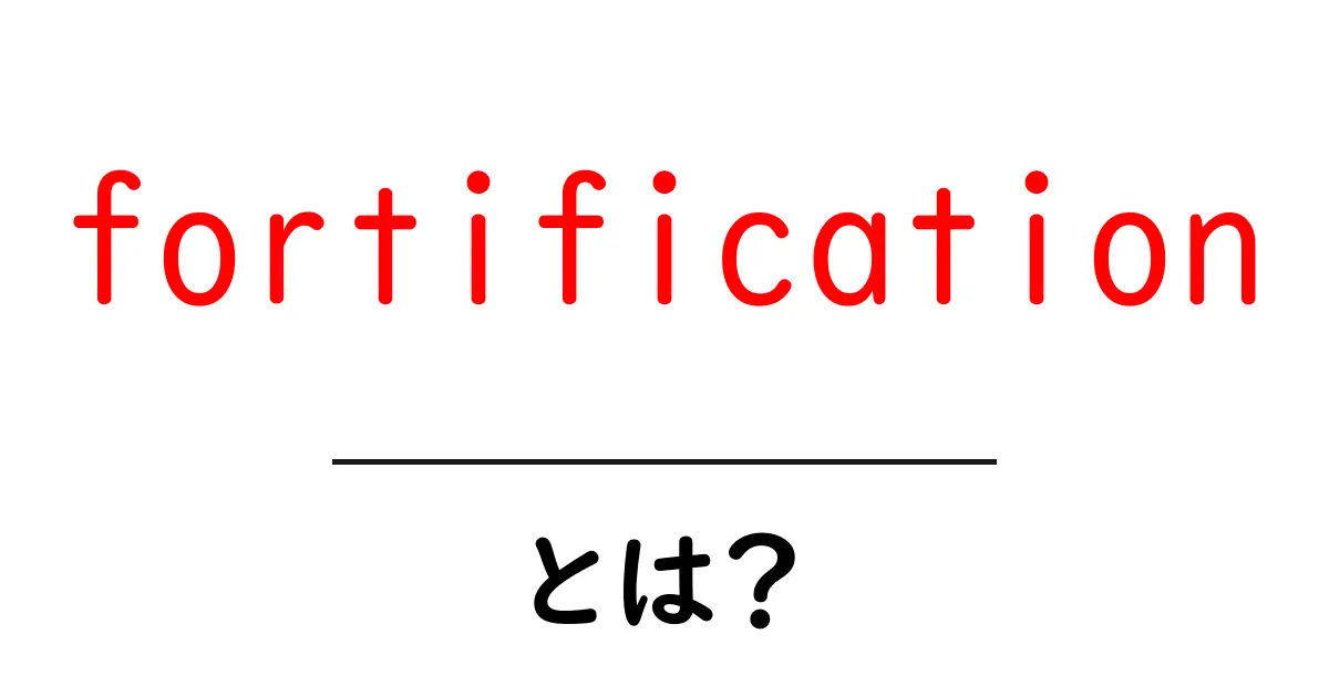 fortificationとは?初心者にやさしい意味と使い方ガイド共起語・同意語・対義語も併せて解説!
