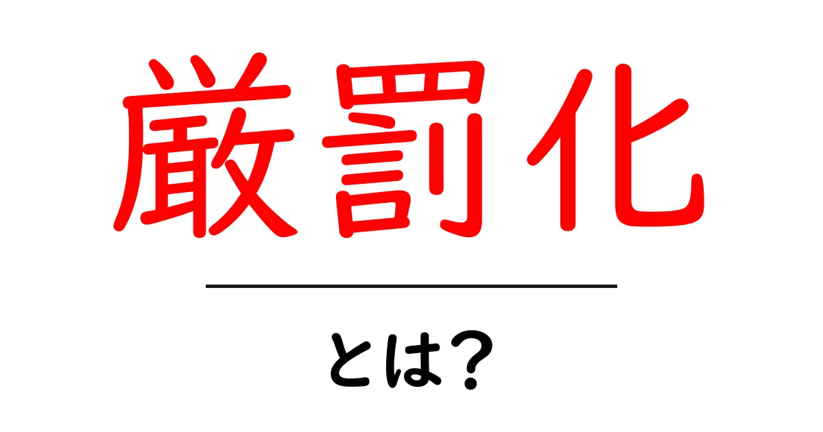 厳罰化・とは？この言葉の意味と社会への影響をわかりやすく解説共起語・同意語・対義語も併せて解説！