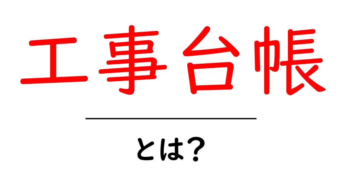 工事台帳・とは？初心者が知っておくべき基本と使い方共起語・同意語・対義語も併せて解説！