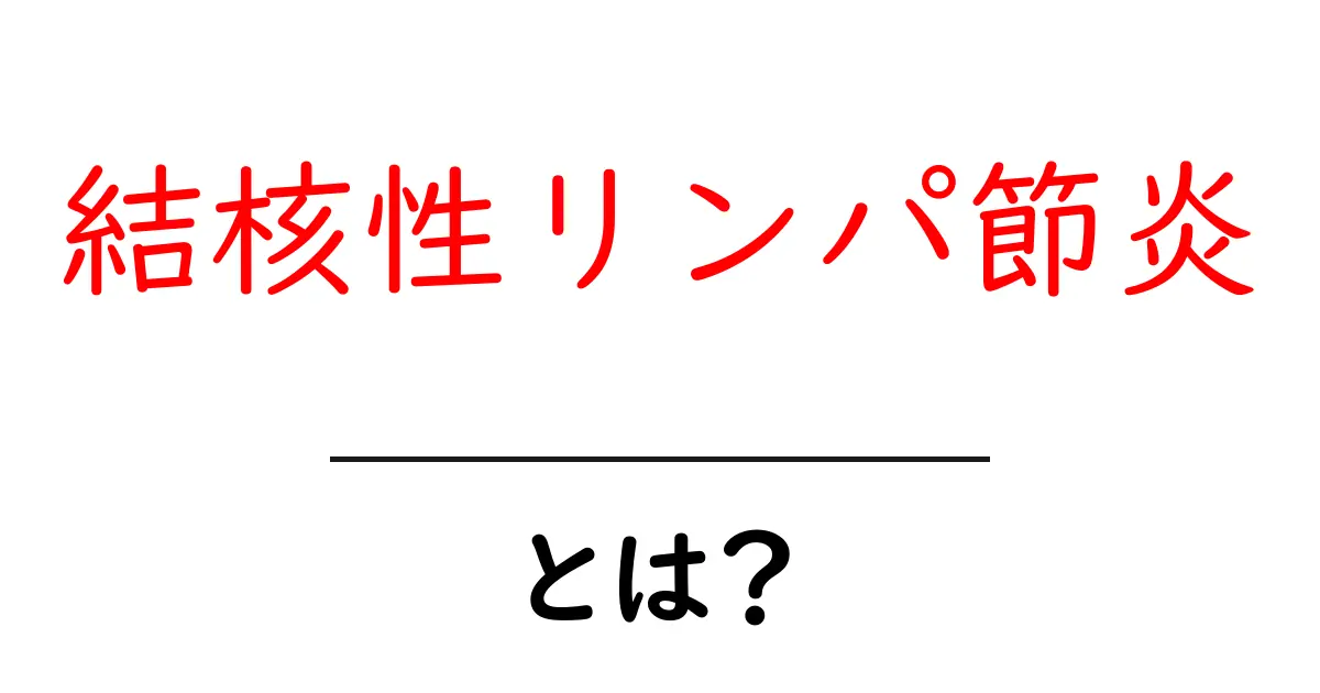 結核性リンパ節炎とは？初心者にも分かる解説と診断のポイント共起語・同意語・対義語も併せて解説！