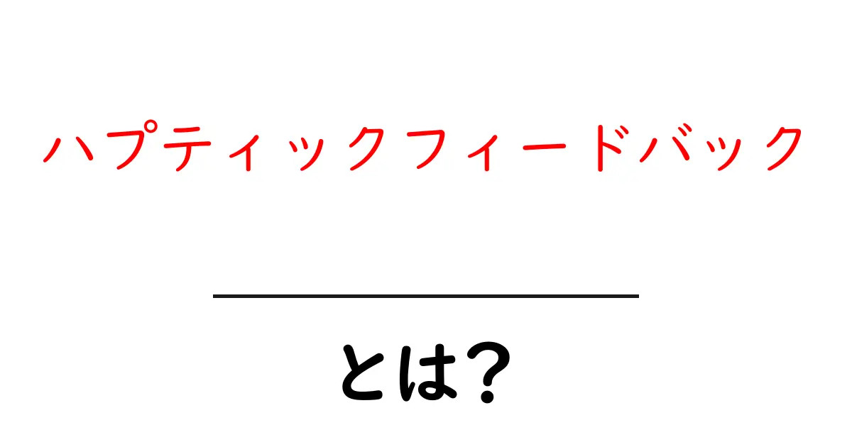 ハプティックフィードバックとは？初心者向けガイドで学ぶ基本と活用例共起語・同意語・対義語も併せて解説！