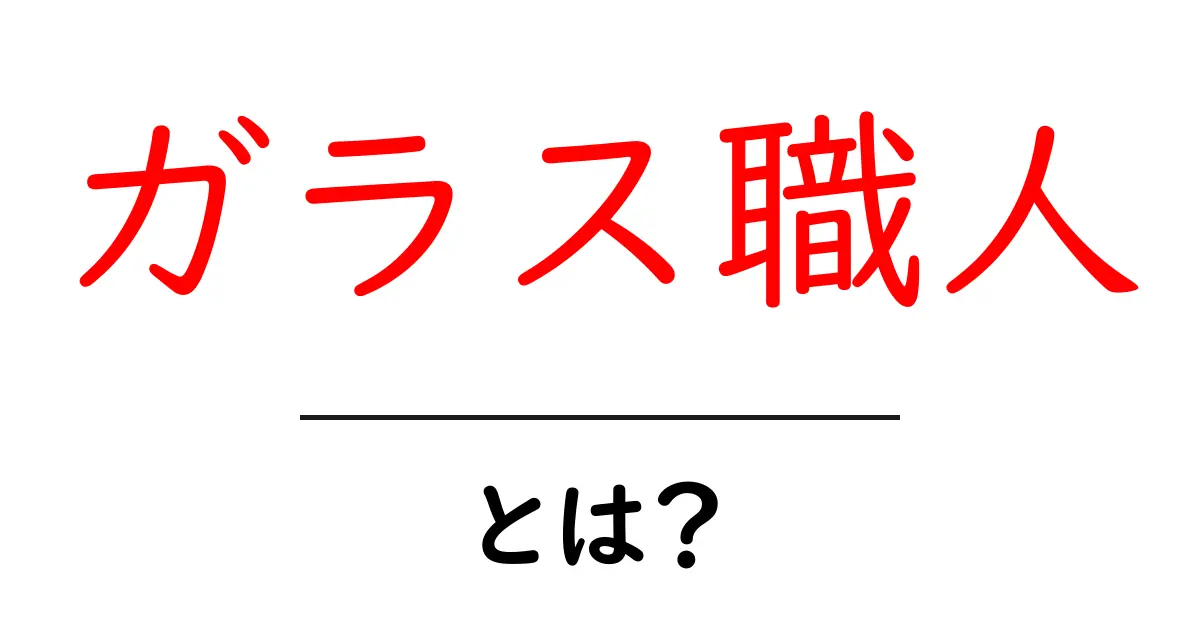 ガラス職人・とは？初心者にもわかる作業の流れと技術の基本共起語・同意語・対義語も併せて解説！