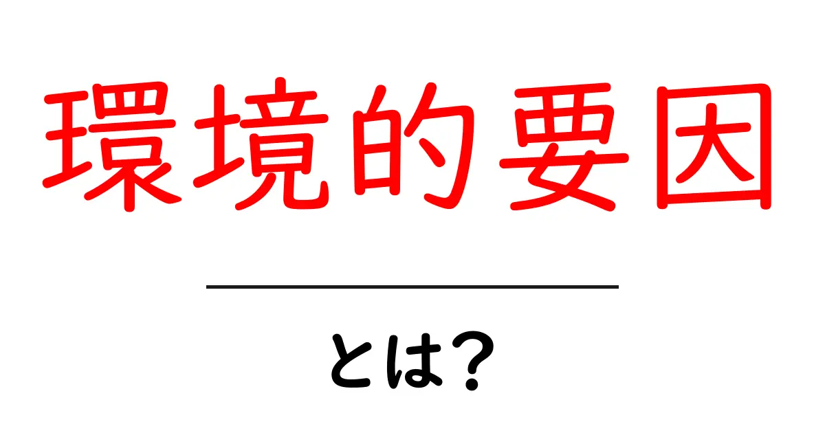 環境的要因とは？身近な環境が私たちに与える影響をわかりやすく解説共起語・同意語・対義語も併せて解説！