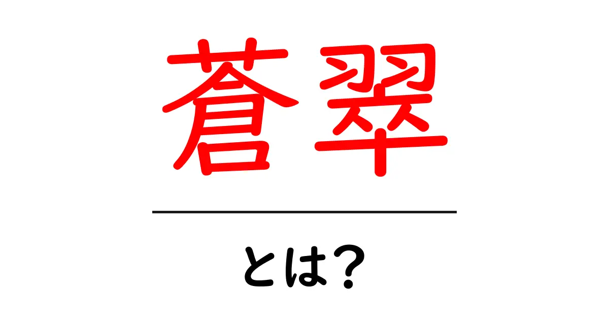 蒼翠・とは？色の意味と語源をやさしく解説する入門ガイド共起語・同意語・対義語も併せて解説！