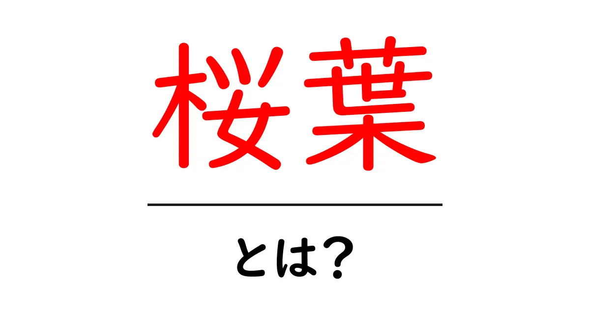 桜葉・とは?初心者にもわかる、桜葉の基礎をやさしく解説共起語・同意語・対義語も併せて解説!