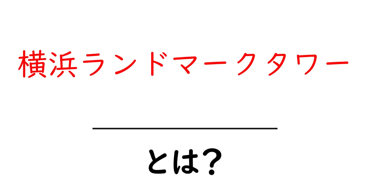 横浜ランドマークタワーとは?初心者向けガイドと楽しみ方共起語・同意語・対義語も併せて解説!