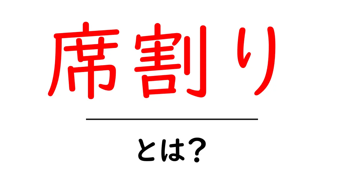 席割りとは？初心者でもわかる席割りの基本と使い方共起語・同意語・対義語も併せて解説！