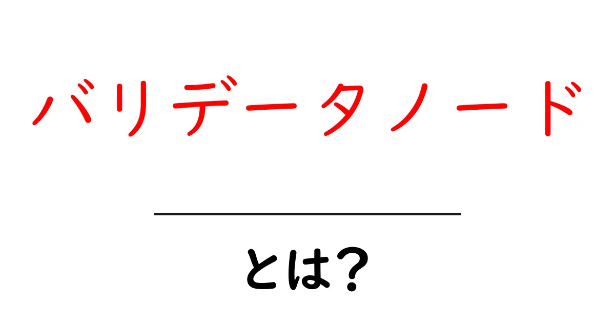 バリデータノード・とは？初心者でも分かる基本と仕組みの徹底解説共起語・同意語・対義語も併せて解説！