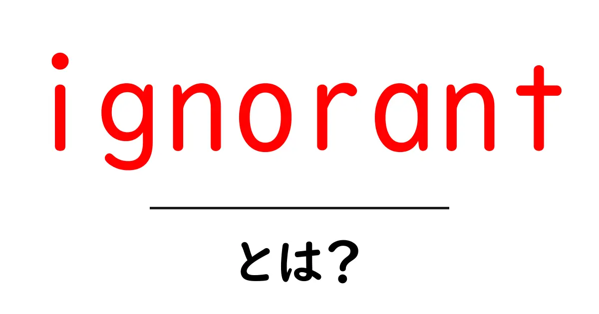 ignorantとは？初心者のための意味・使い方・例文ガイド共起語・同意語・対義語も併せて解説！