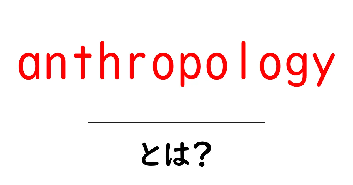 anthropologyとは?初心者にやさしい基本解説ガイド共起語・同意語・対義語も併せて解説!