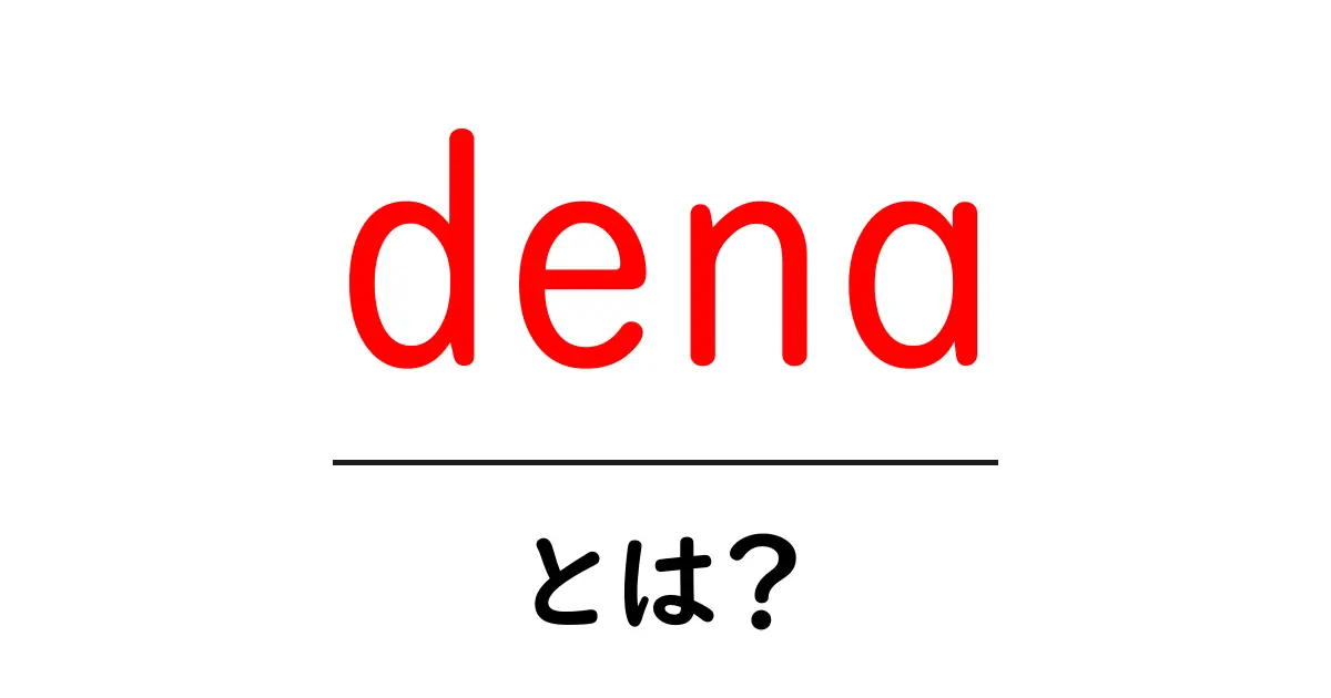 dena・とは?DENAが日本のデジタル社会を支える理由と役割をやさしく解説共起語・同意語・対義語も併せて解説!