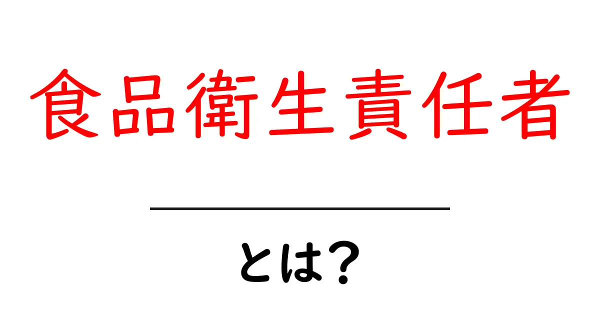 食品衛生責任者とは?役割と取得の流れを初心者向けに解説共起語・同意語・対義語も併せて解説!