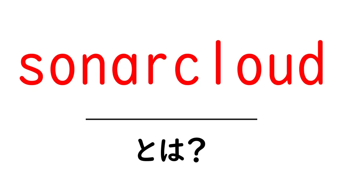 sonarcloudとは？初心者向けガイド：特徴と使い方をわかりやすく解説共起語・同意語・対義語も併せて解説！