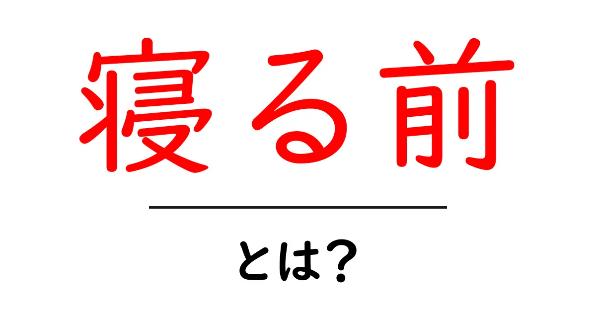 寝る前・とは?初心者でも分かる睡眠準備の基本共起語・同意語・対義語も併せて解説!