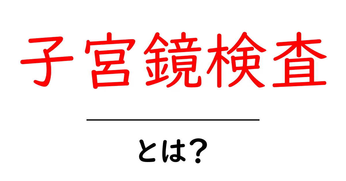 子宮鏡検査・とは？ 初心者向けにわかりやすく解説共起語・同意語・対義語も併せて解説！
