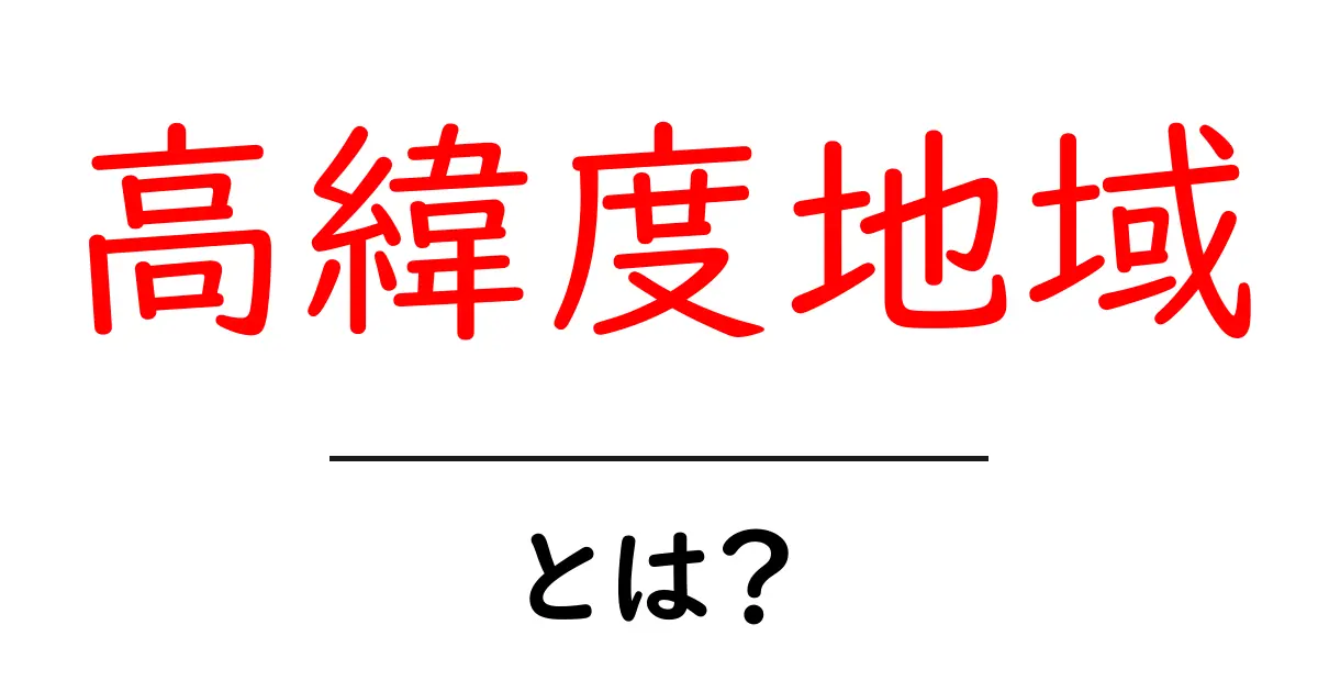高緯度地域・とは？初心者にも分かる基礎解説で地球の冷たい地域を理解しよう共起語・同意語・対義語も併せて解説！