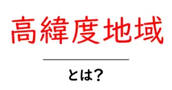 高緯度地域・とは？初心者にも分かる基礎解説で地球の冷たい地域を理解しよう共起語・同意語・対義語も併せて解説！