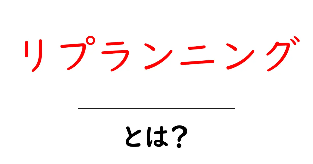 リプランニング・とは？初心者が知る基本と実践ポイント共起語・同意語・対義語も併せて解説！