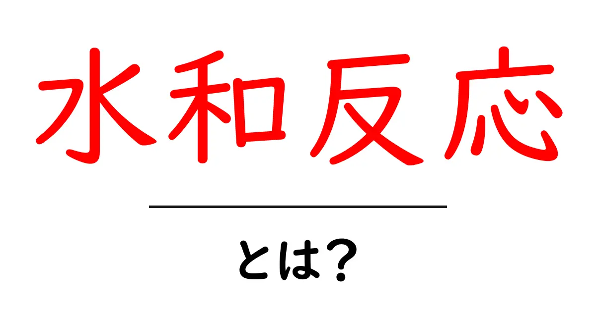 水和反応・とは?初心者が押さえるべき基本と身近な例共起語・同意語・対義語も併せて解説!