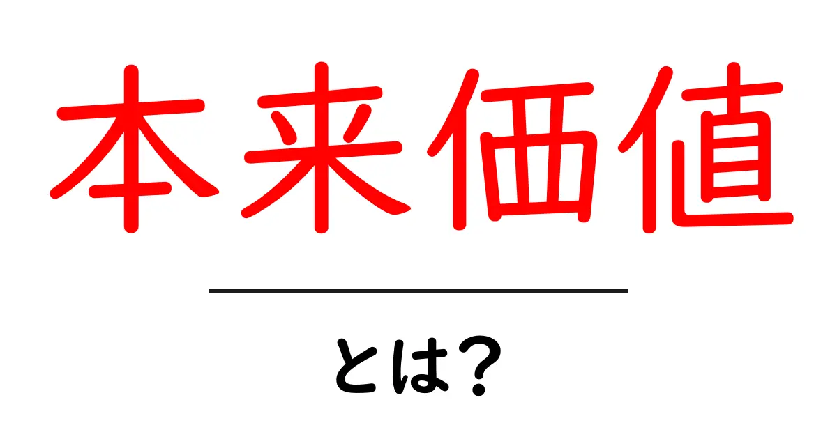 本来価値とは？本来価値を理解して賢く生きるための基礎ガイド共起語・同意語・対義語も併せて解説！