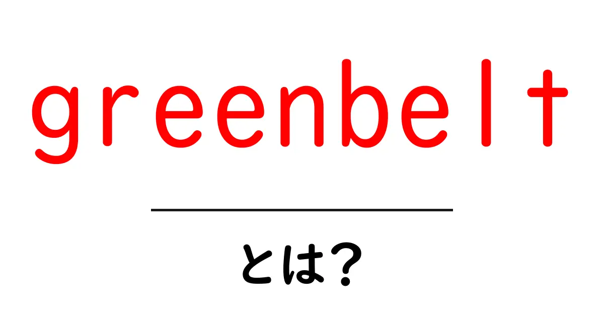 greenbeltとは？初心者でも分かる基本から実例まで詳しく解説共起語・同意語・対義語も併せて解説！