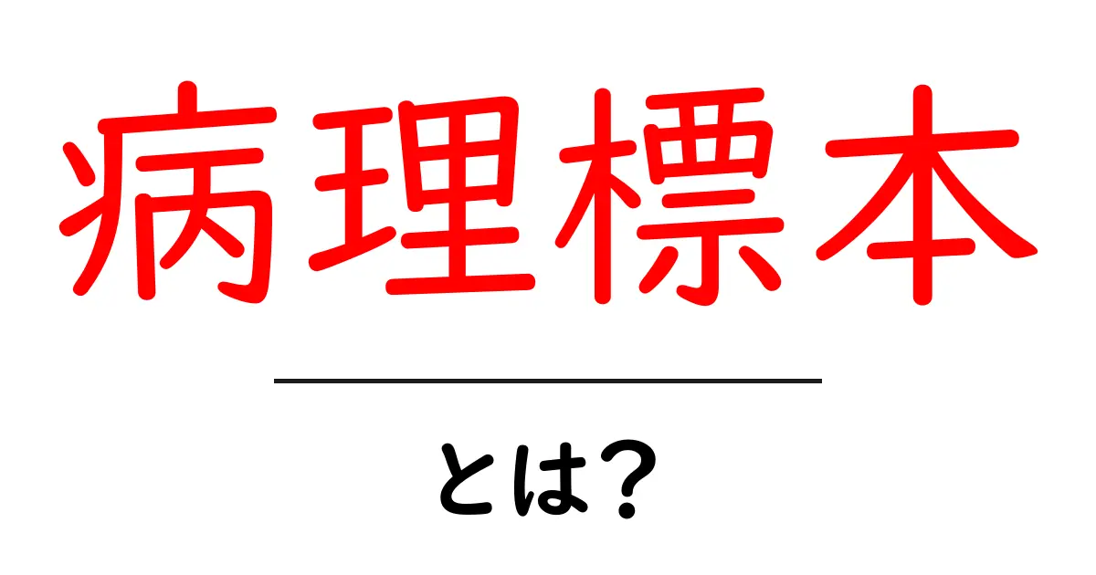 病理標本・とは?初心者向けガイド:病理標本を読み解く基本共起語・同意語・対義語も併せて解説!