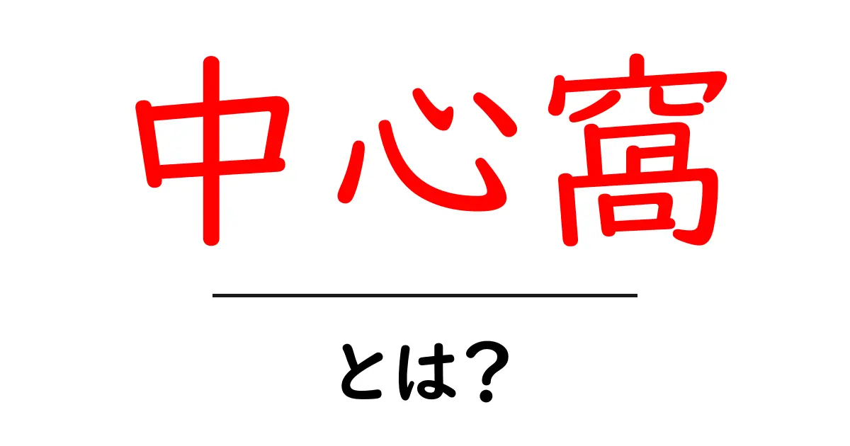中心窪とは？中心窪の意味と役割をやさしく解説共起語・同意語・対義語も併せて解説！