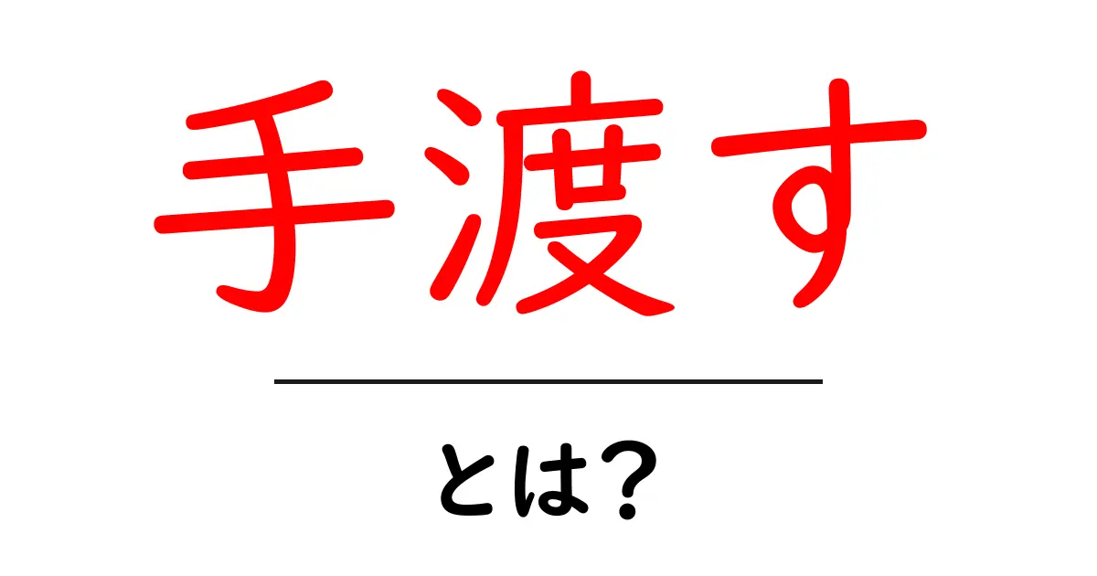 手渡す・とは？初心者にもわかる使い方とマナーの基礎講座共起語・同意語・対義語も併せて解説！