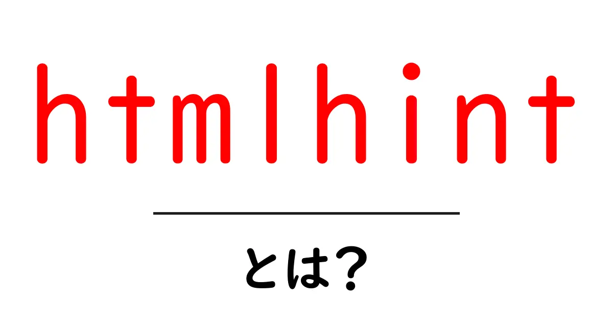 htmlhintとは？初心者にもやさしいHTML検証ツールの使い方共起語・同意語・対義語も併せて解説！