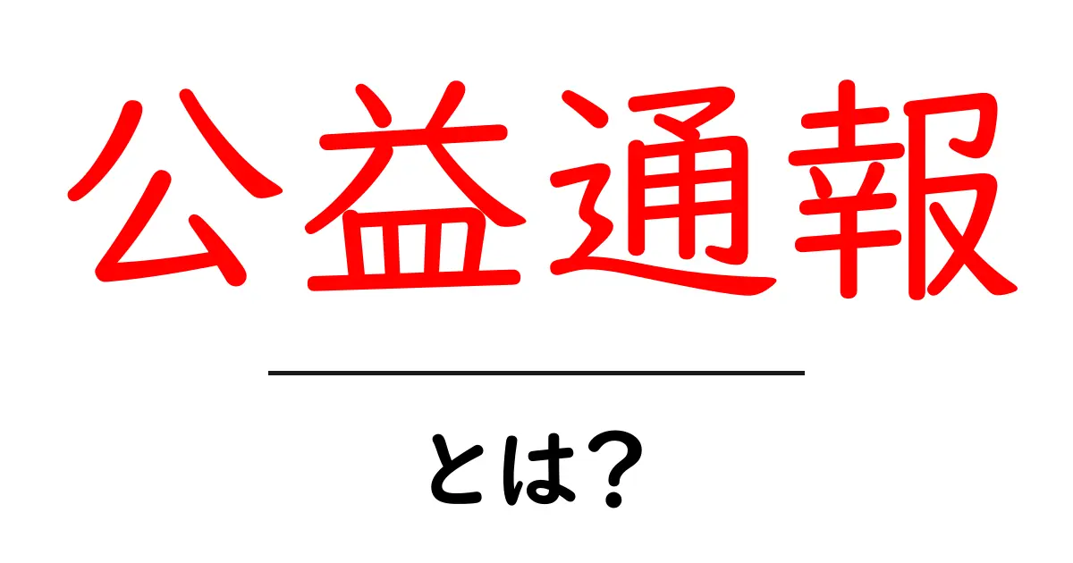 公益通報・とは?初心者でも押さえる基本と通報の手順共起語・同意語・対義語も併せて解説!