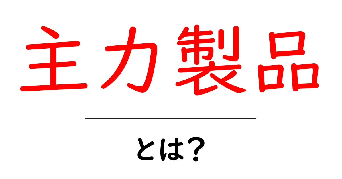 主力製品・とは？初心者にもわかる解説ガイド共起語・同意語・対義語も併せて解説！