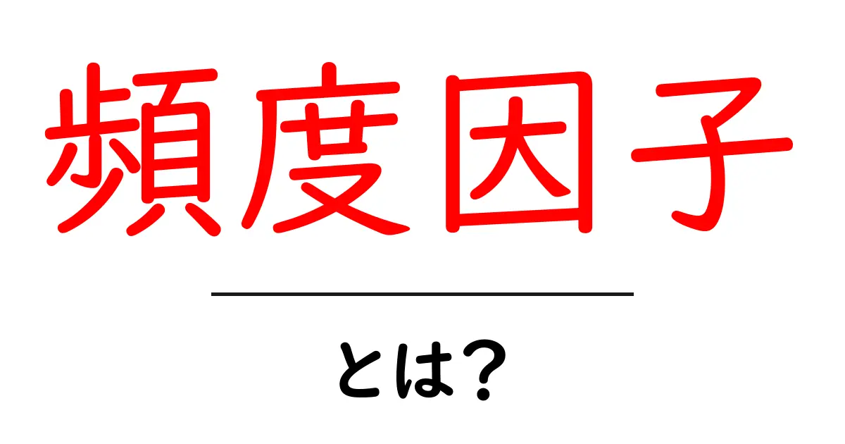 頻度因子とは?初心者でも分かる基礎解説と使い方共起語・同意語・対義語も併せて解説!