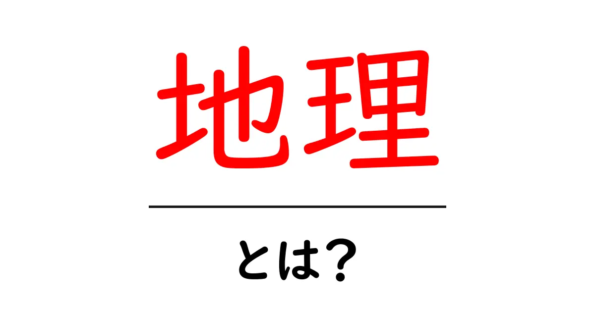 地理・とは？初心者が押さえるべき基本ガイド共起語・同意語・対義語も併せて解説！