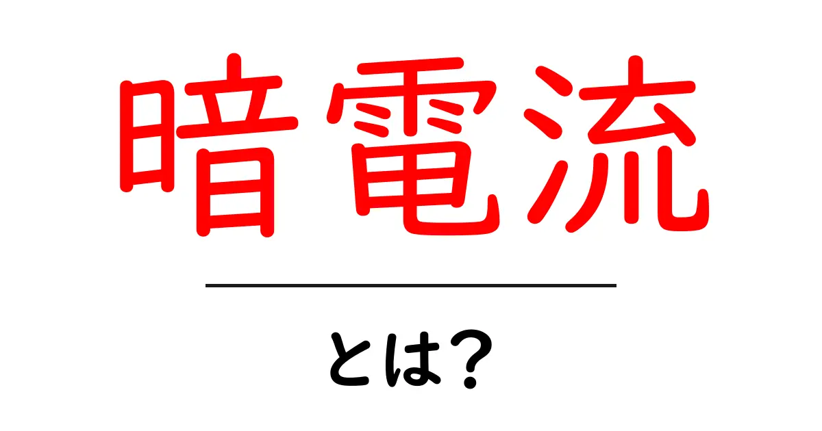暗電流とは？初心者向けにやさしく解説する基本と測定のコツ共起語・同意語・対義語も併せて解説！