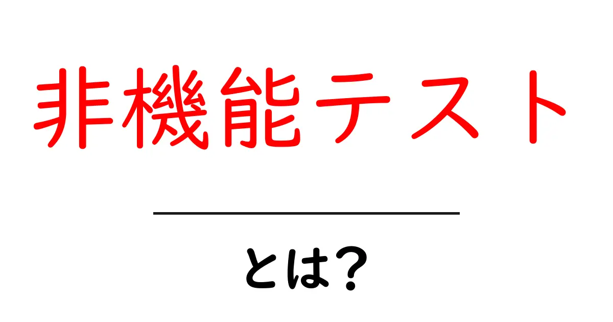 非機能テスト・とは？初心者にもわかる基礎ガイドと実例共起語・同意語・対義語も併せて解説！