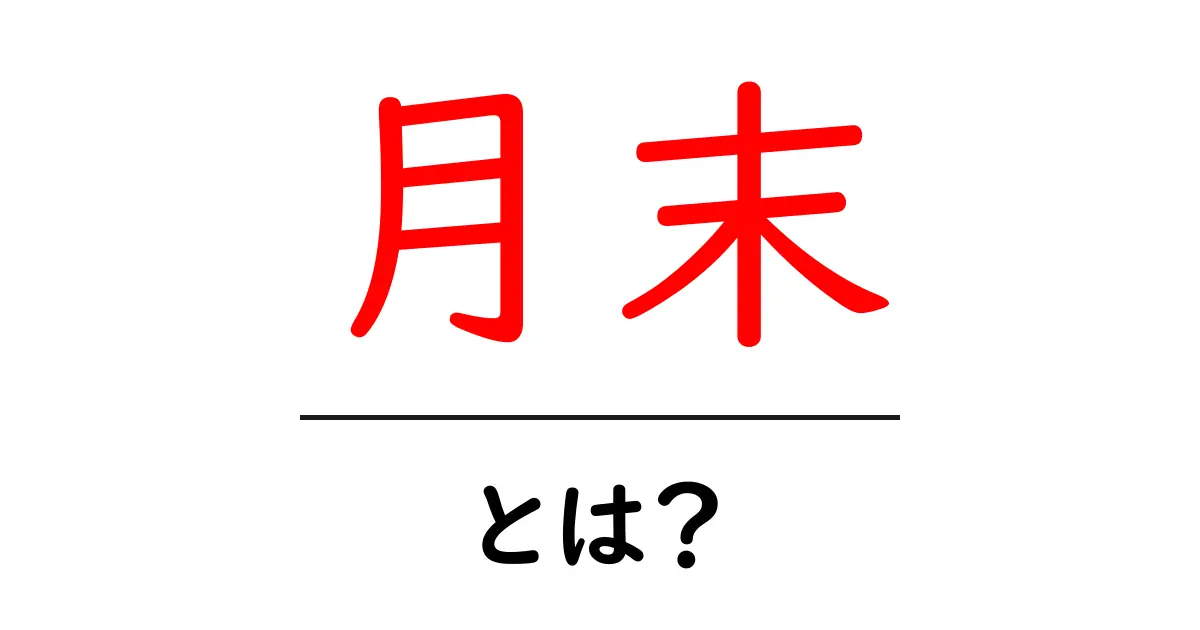 月末・とは？初心者でもわかる基本と実践ガイド共起語・同意語・対義語も併せて解説！