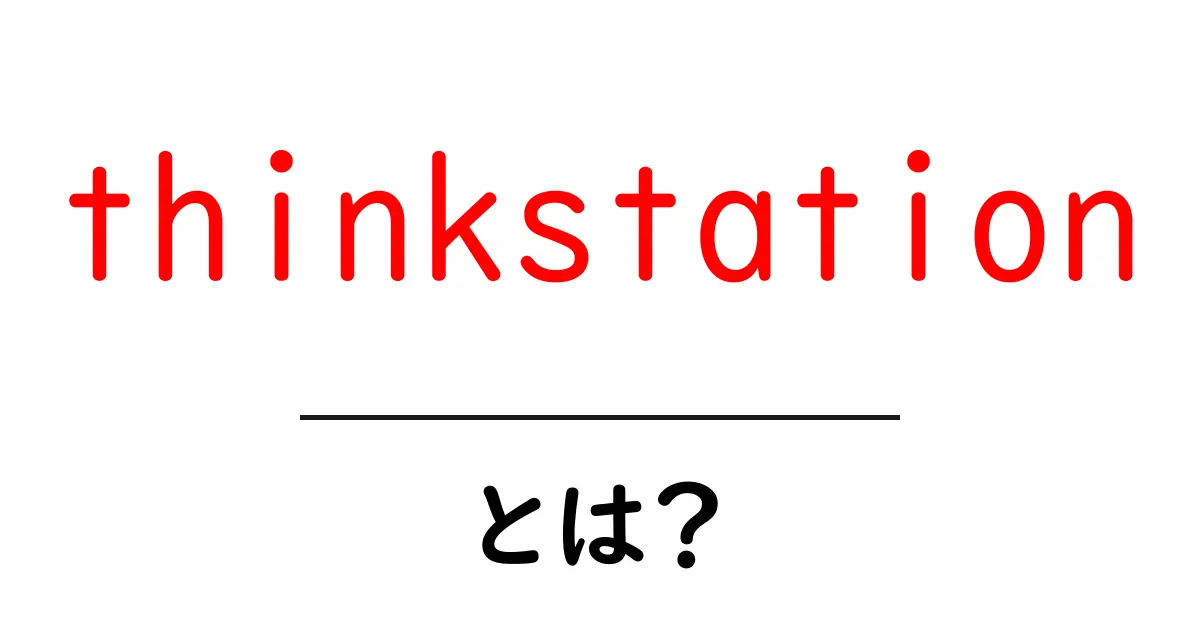 thinkstationとは?初心者にもわかる使い方と選び方ガイド共起語・同意語・対義語も併せて解説!