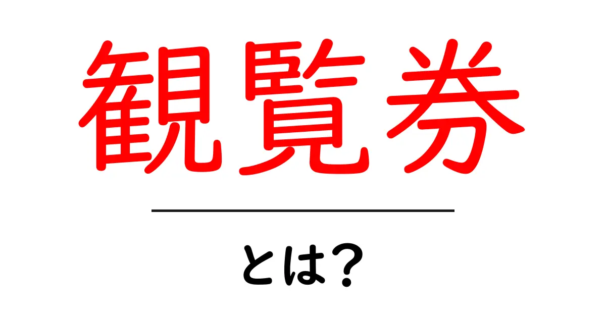 観覧券・とは？初心者でも分かる観覧券の基礎と使い方共起語・同意語・対義語も併せて解説！