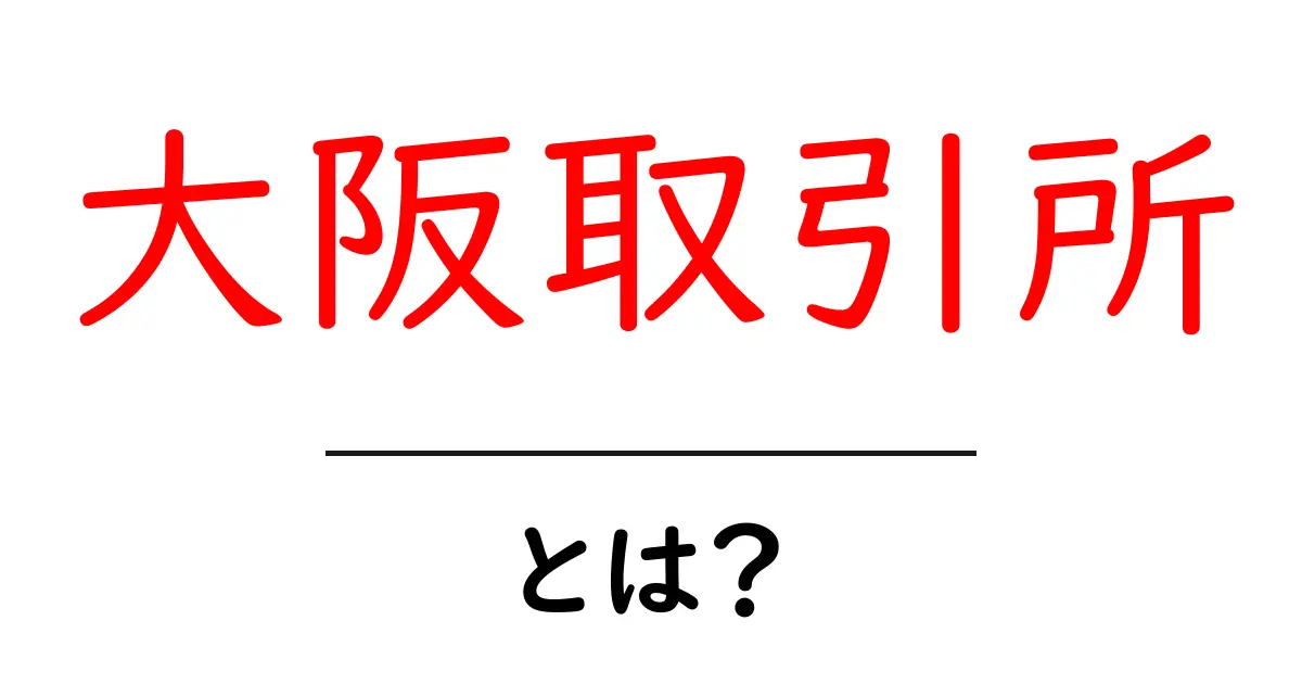 大阪取引所とは？初心者にも分かる基礎ガイド共起語・同意語・対義語も併せて解説！