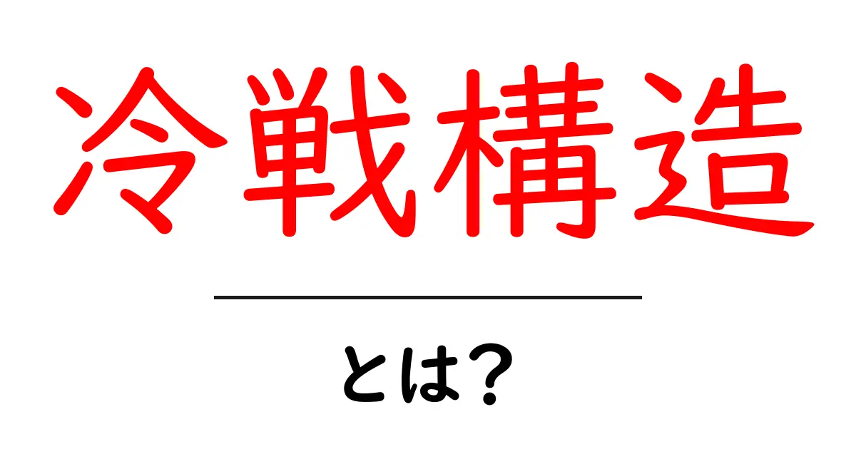冷戦構造・とは?初心者向けガイド:基礎をやさしく解説共起語・同意語・対義語も併せて解説!
